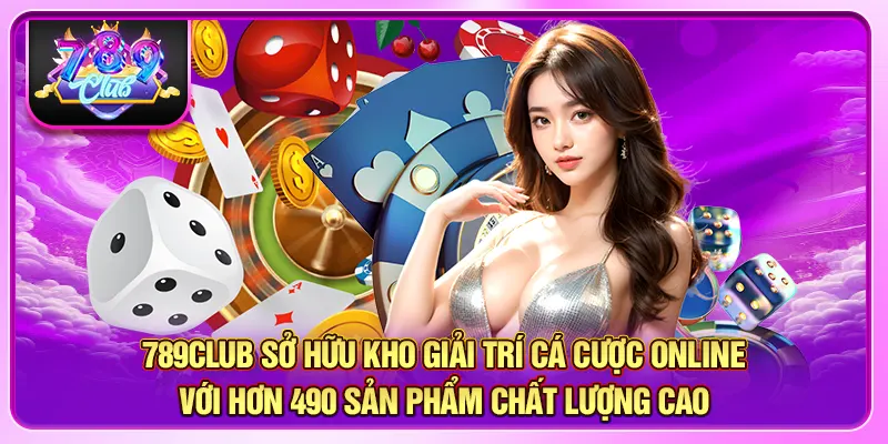 789CLUB sở hữu kho giải trí cá cược online với hơn 490 sản phẩm chất lượng cao